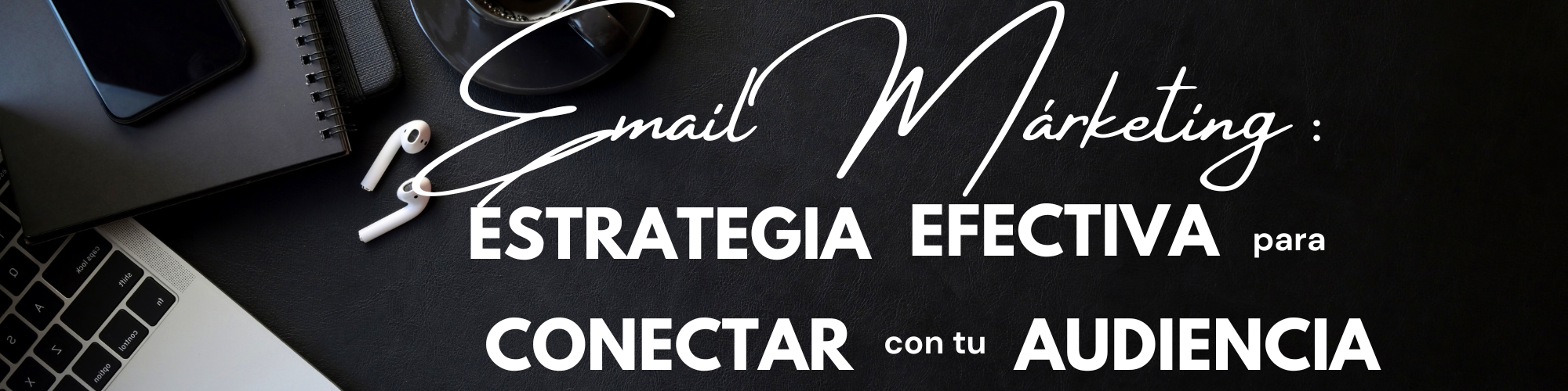 El Email Marketing: Una Estrategia Efectiva para Conectar con tu Audiencia